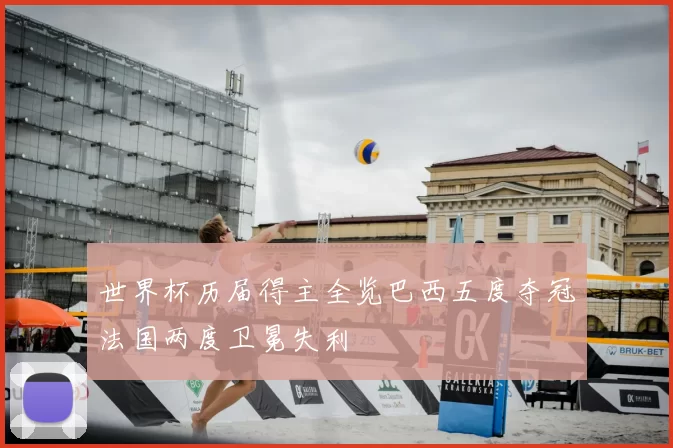 世界杯历届得主全览巴西五度夺冠法国两度卫冕失利