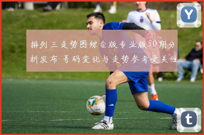 排列三走势图综合版专业版50期分析发布 号码变化与走势参考受关注