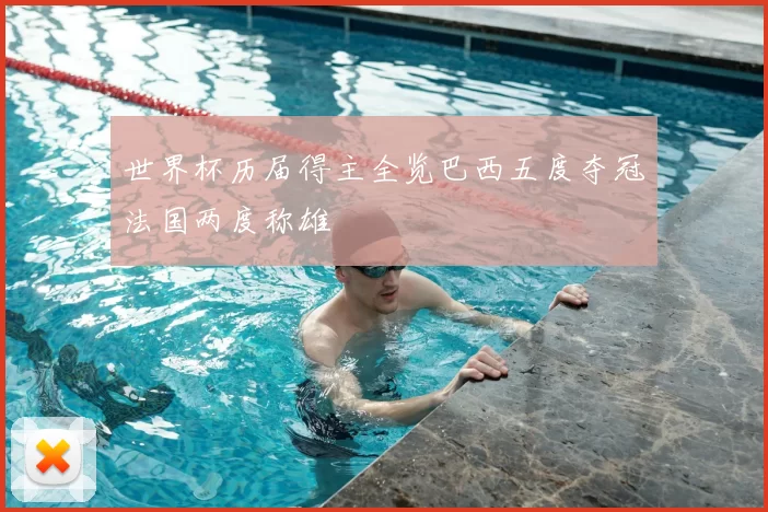 世界杯历届得主全览巴西五度夺冠法国两度称雄