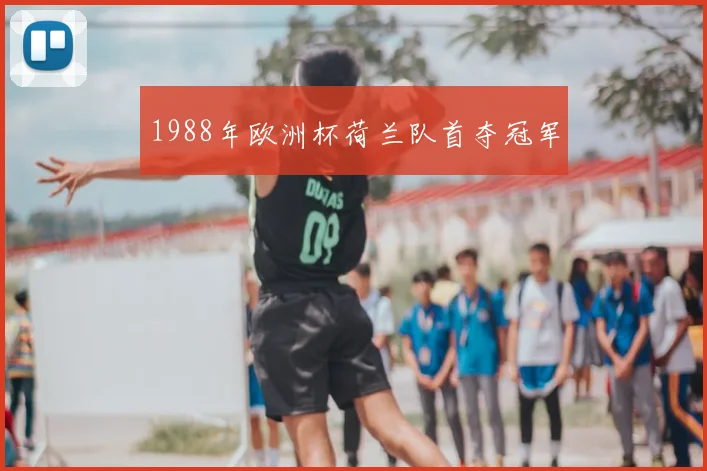 1988年欧洲杯荷兰队首夺冠军