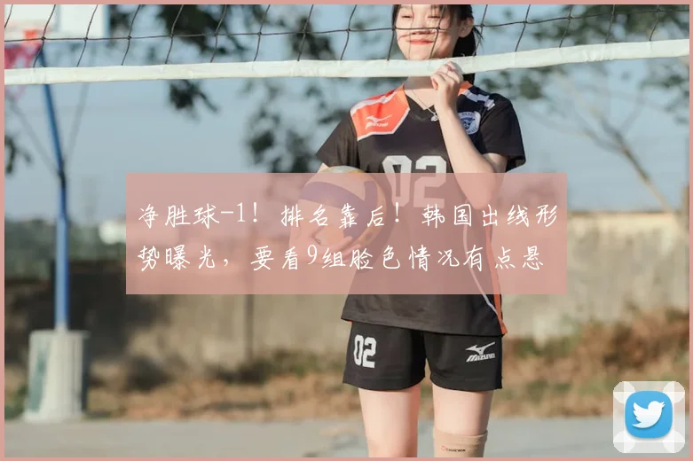 净胜球-1！排名靠后！韩国出线形势曝光，要看9组脸色情况有点悬