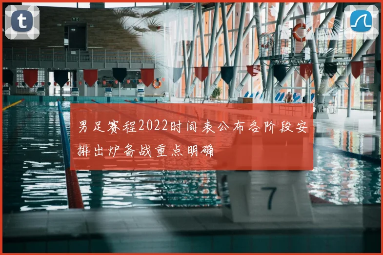 男足赛程2022时间表公布各阶段安排出炉备战重点明确