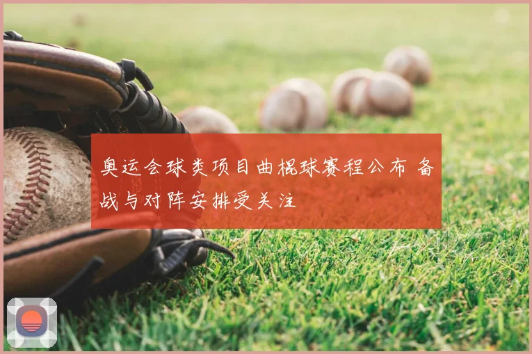 奥运会球类项目曲棍球赛程公布 备战与对阵安排受关注