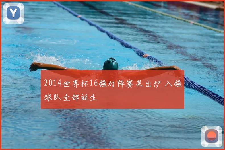 2014世界杯16强对阵赛果出炉 八强球队全部诞生
