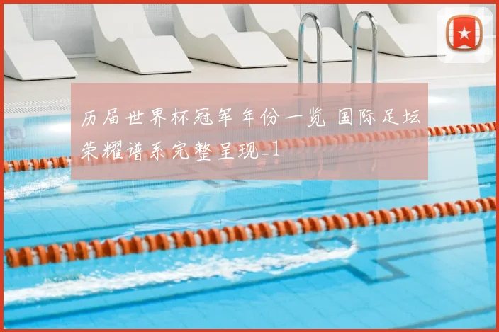 历届世界杯冠军年份一览 国际足坛荣耀谱系完整呈现_1