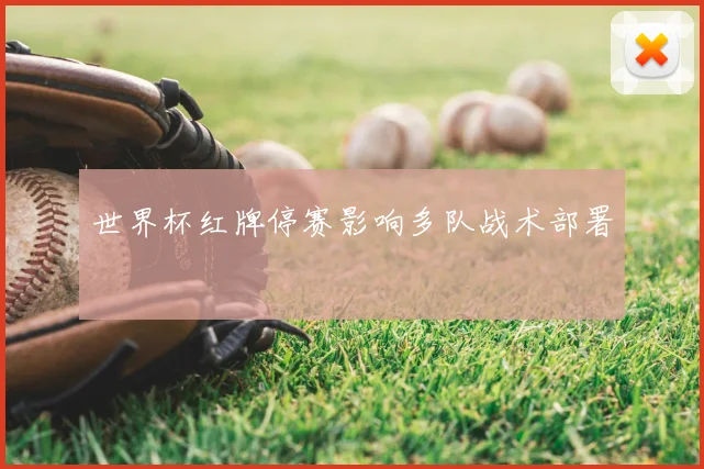 世界杯红牌停赛影响多队战术部署