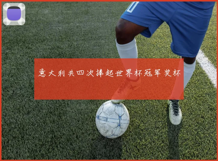 意大利共四次捧起世界杯冠军奖杯